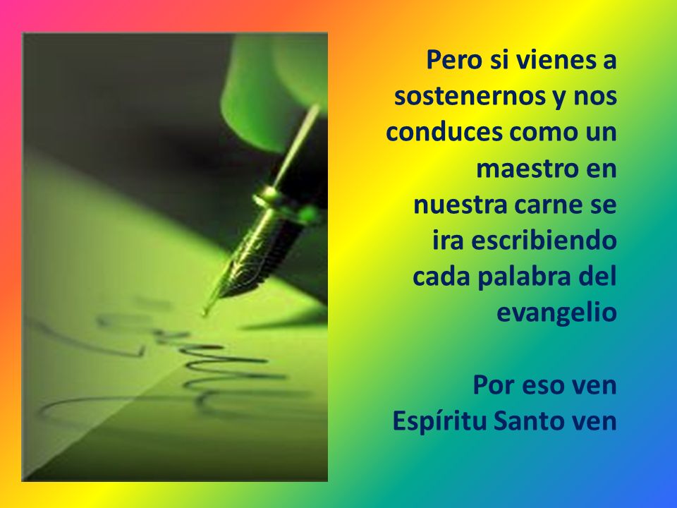 Pero si vienes a sostenernos y nos conduces como un maestro en nuestra carne se ira escribiendo cada palabra del evangelio