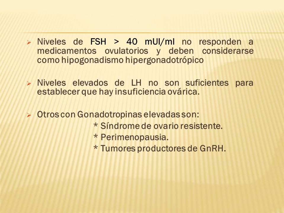 Niveles de FSH > 40 mUI/ml no responden a medicamentos ovulatorios y deben considerarse como hipogonadismo hipergonadotrópico