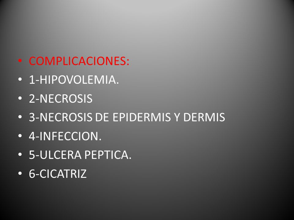 COMPLICACIONES: 1-HIPOVOLEMIA. 2-NECROSIS. 3-NECROSIS DE EPIDERMIS Y DERMIS. 4-INFECCION. 5-ULCERA PEPTICA.