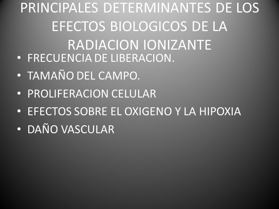 PRINCIPALES DETERMINANTES DE LOS EFECTOS BIOLOGICOS DE LA RADIACION IONIZANTE