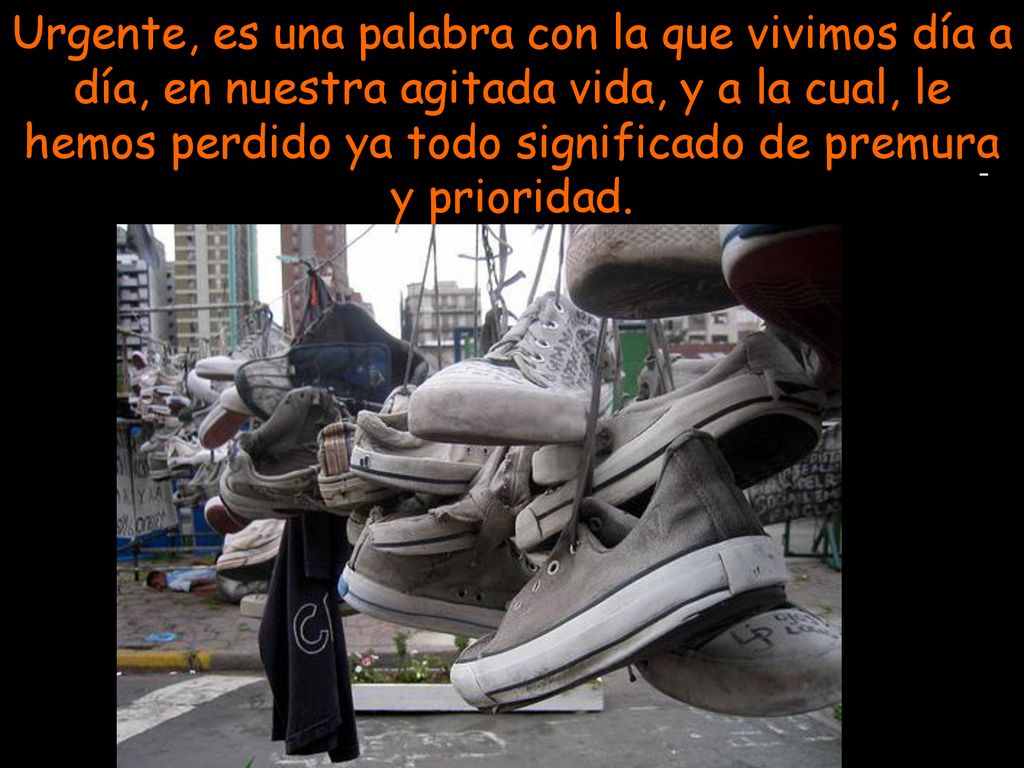 Urgente, es una palabra con la que vivimos día a día, en nuestra agitada vida, y a la cual, le hemos perdido ya todo significado de premura y prioridad.