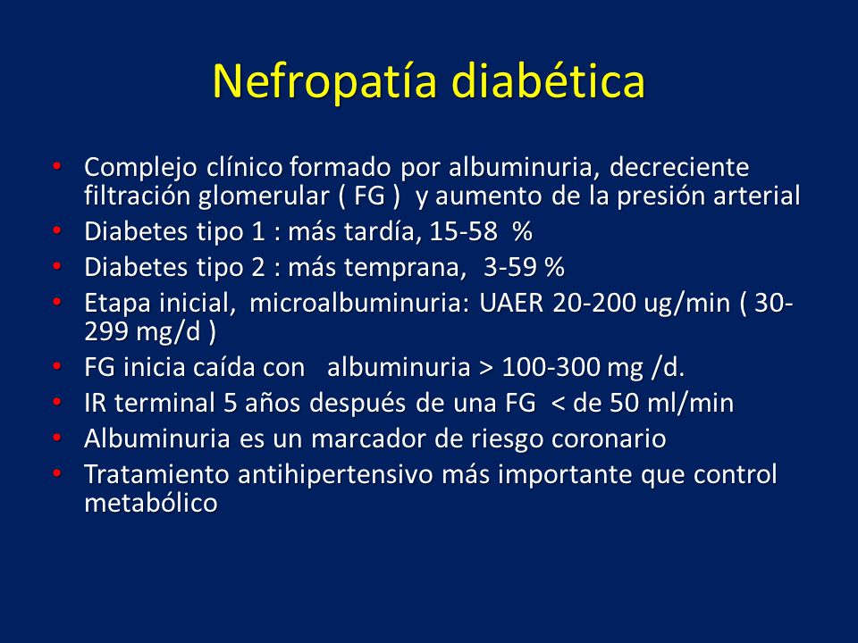 Nefropatía diabética Complejo clínico formado por albuminuria, decreciente filtración glomerular ( FG ) y aumento de la presión arterial.