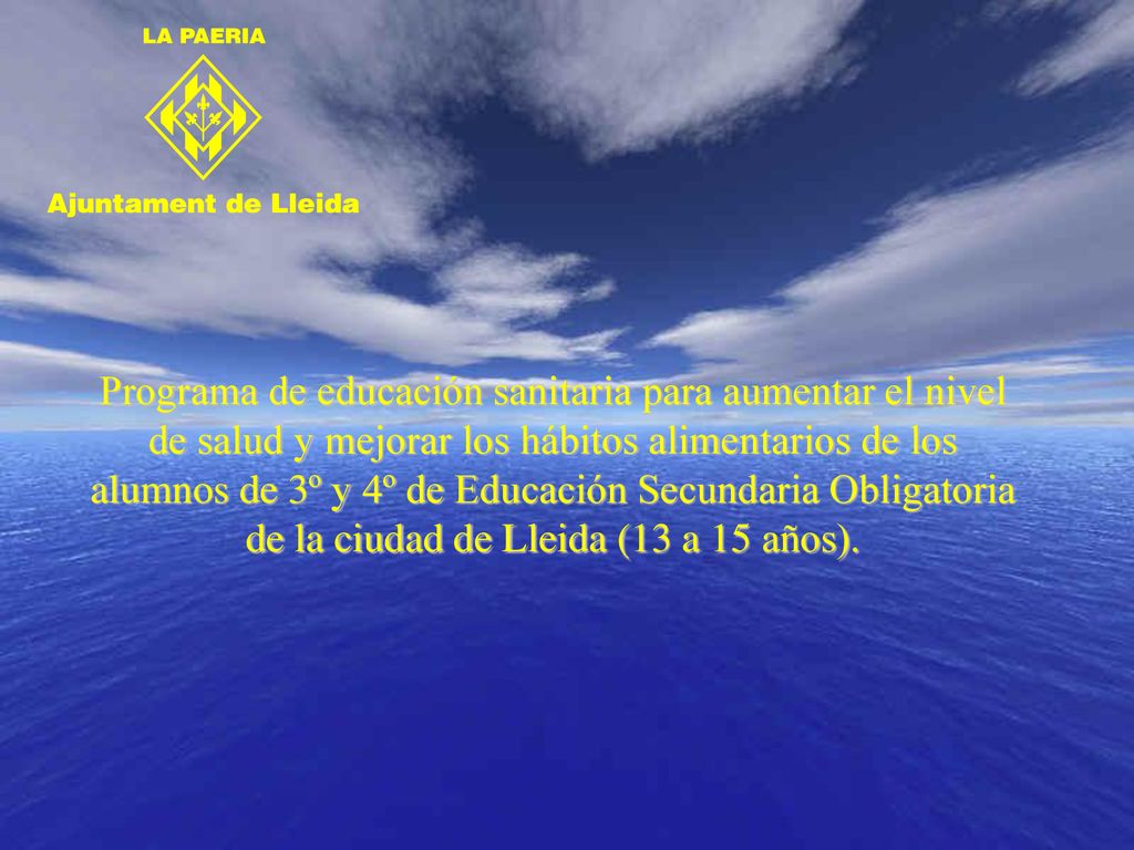 Programa de educación sanitaria para aumentar el nivel de salud y mejorar los hábitos alimentarios de los alumnos de 3º y 4º de Educación Secundaria Obligatoria de la ciudad de Lleida (13 a 15 años).