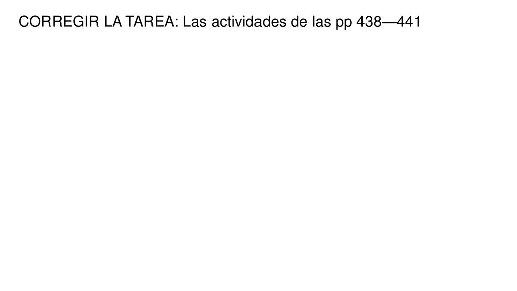 CORREGIR LA TAREA: Las actividades de las pp 438—441
