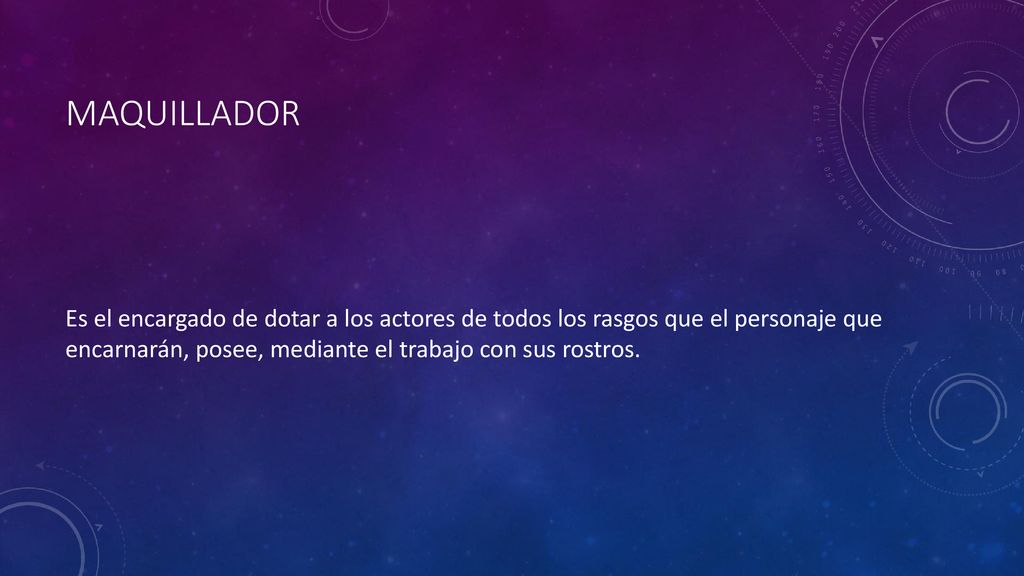 MAQUILLADOR Es el encargado de dotar a los actores de todos los rasgos que el personaje que encarnarán, posee, mediante el trabajo con sus rostros.