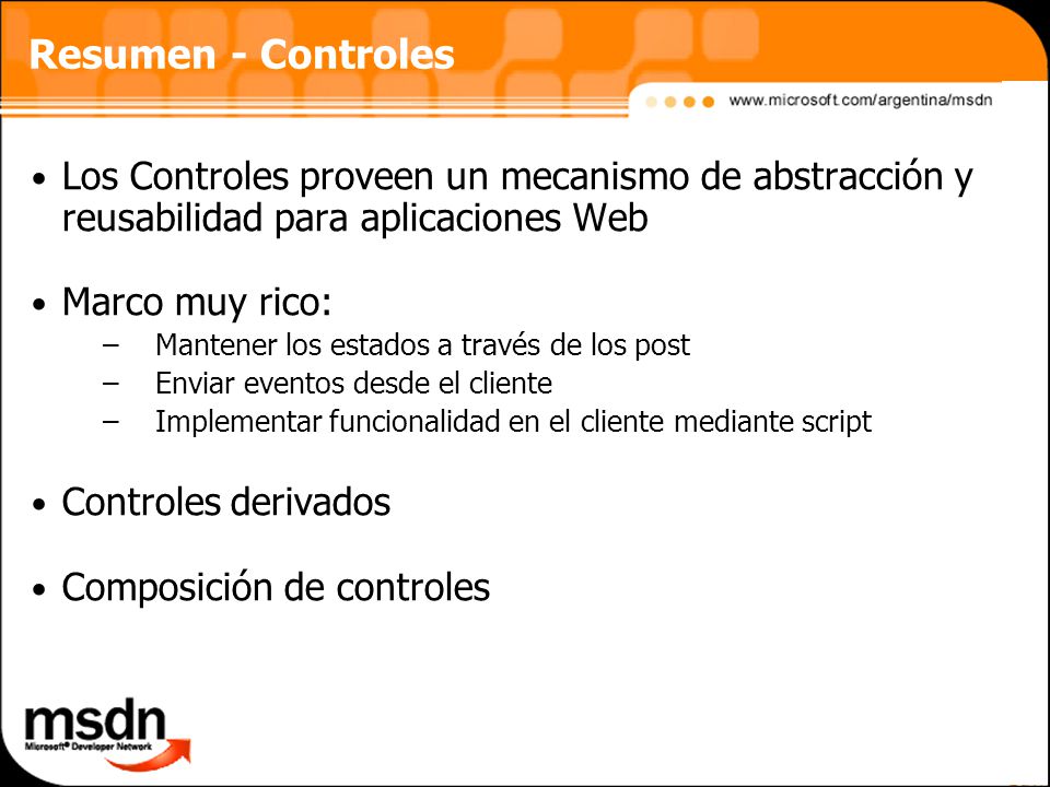 Resumen - Controles Los Controles proveen un mecanismo de abstracción y reusabilidad para aplicaciones Web.