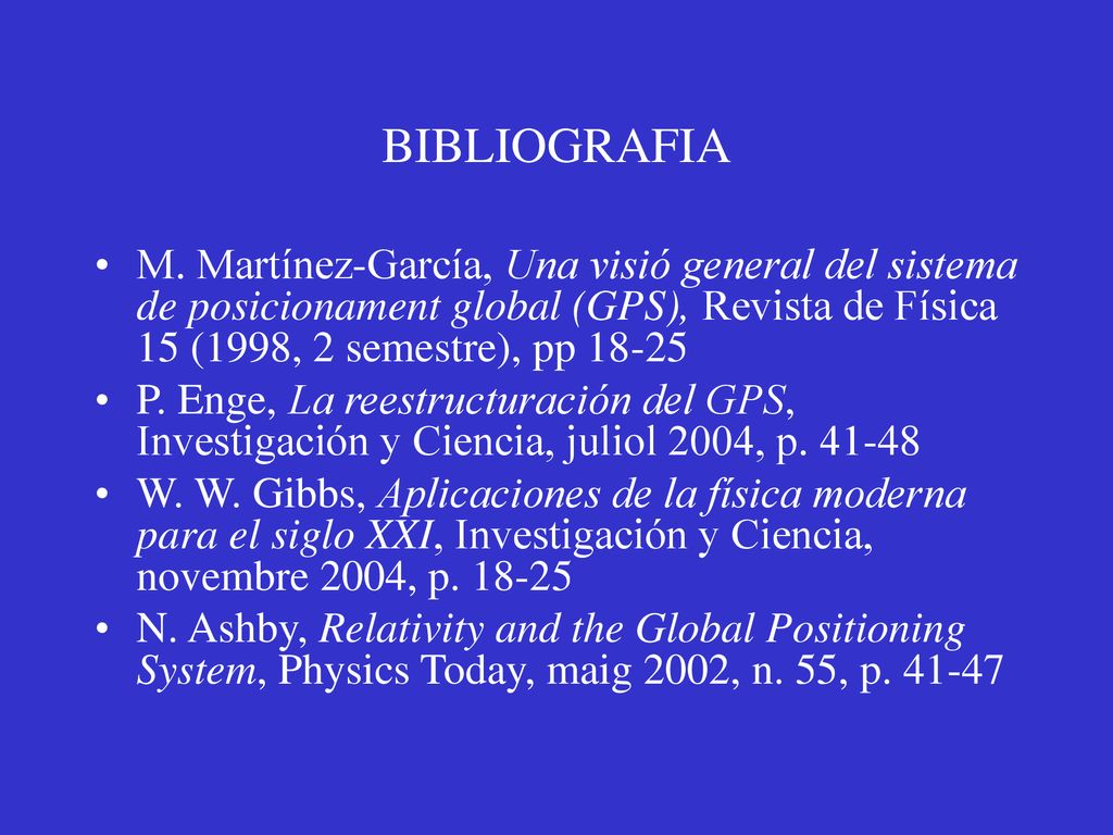 BIBLIOGRAFIA M. Martínez-García, Una visió general del sistema de posicionament global (GPS), Revista de Física 15 (1998, 2 semestre), pp