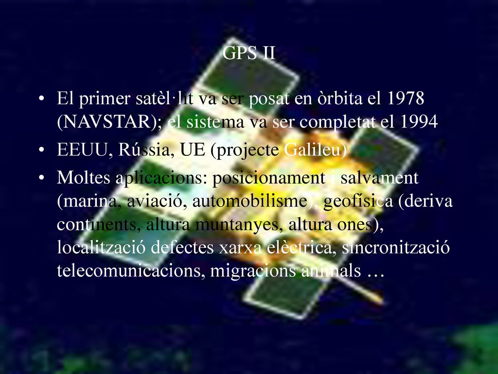 GPS II El primer satèl·lit va ser posat en òrbita el 1978 (NAVSTAR); el sistema va ser completat el