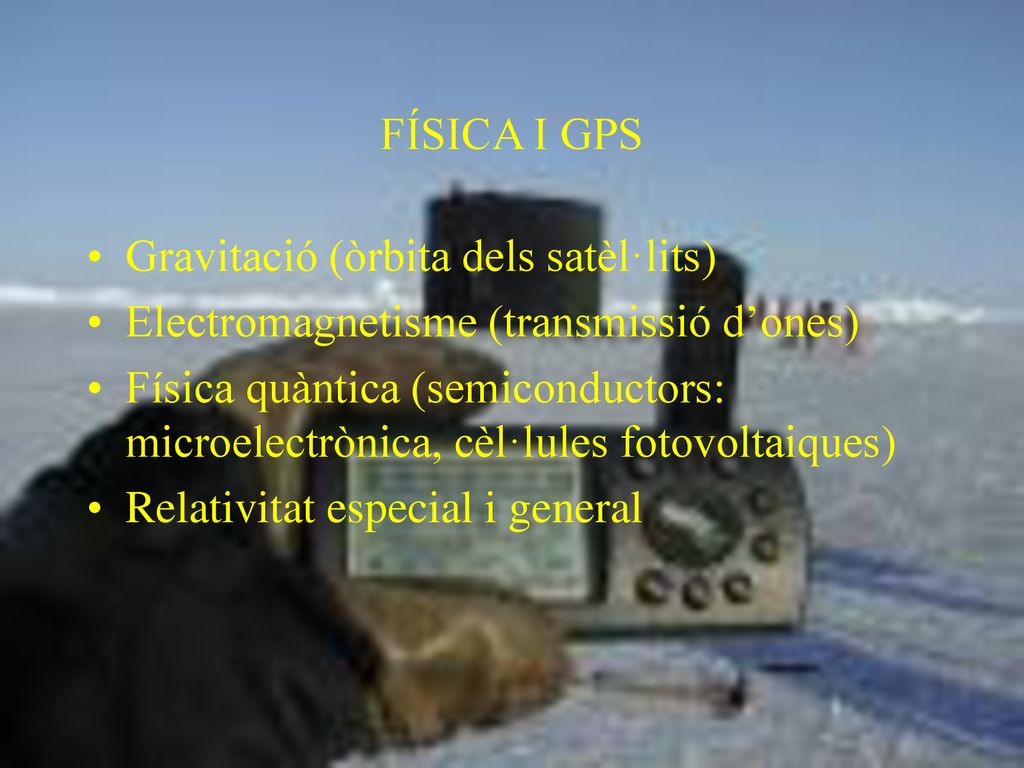 FÍSICA I GPS Gravitació (òrbita dels satèl·lits) Electromagnetisme (transmissió d’ones)