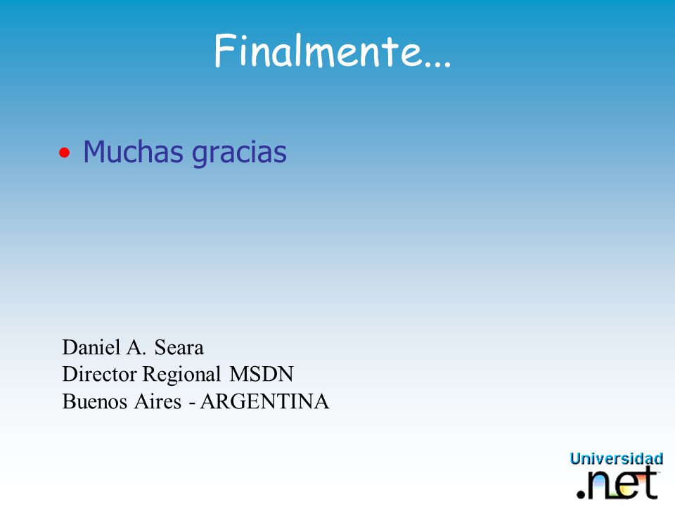 Finalmente... Muchas gracias Daniel A. Seara Director Regional MSDN