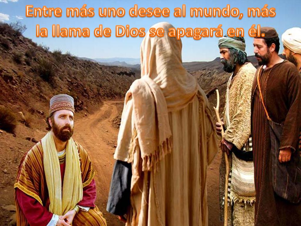 Entre más uno desee al mundo, más la llama de Dios se apagará en él.