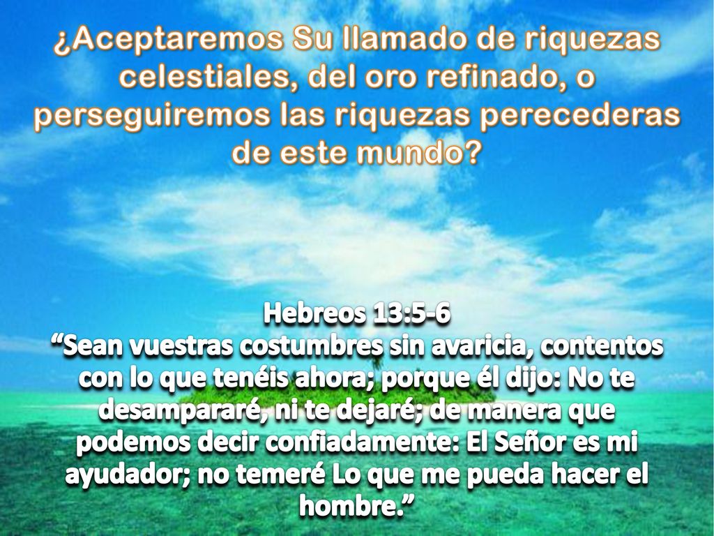 ¿Aceptaremos Su llamado de riquezas celestiales, del oro refinado, o perseguiremos las riquezas perecederas de este mundo