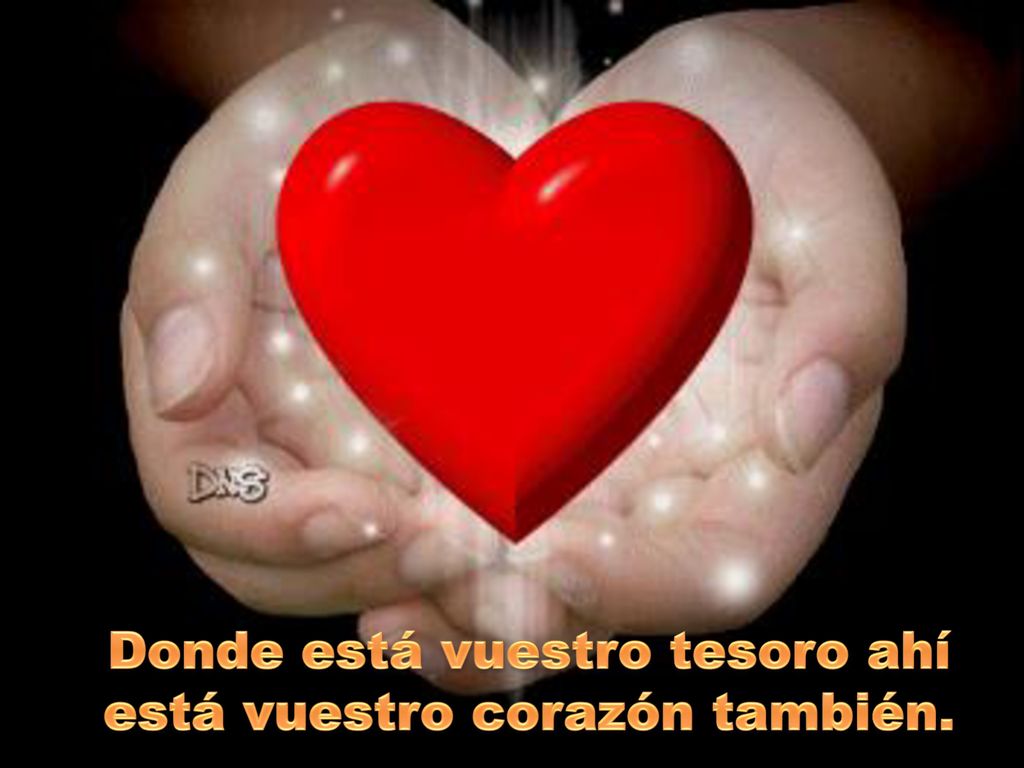 Donde está vuestro tesoro ahí está vuestro corazón también.