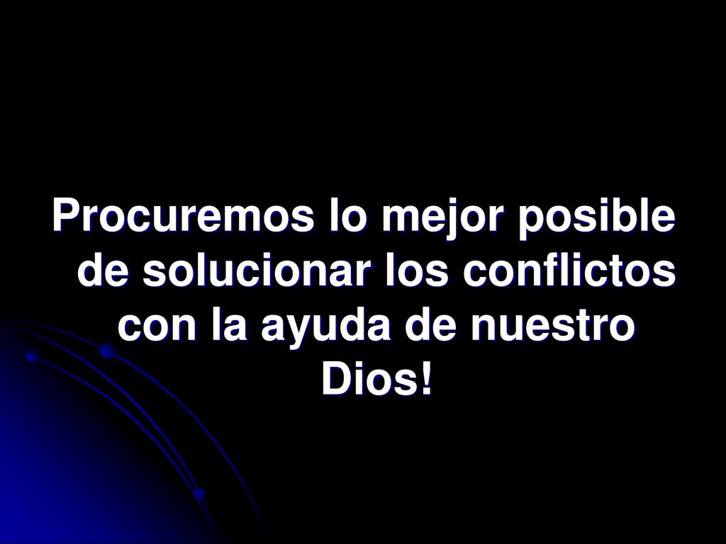 Procuremos lo mejor posible de solucionar los conflictos con la ayuda de nuestro Dios!