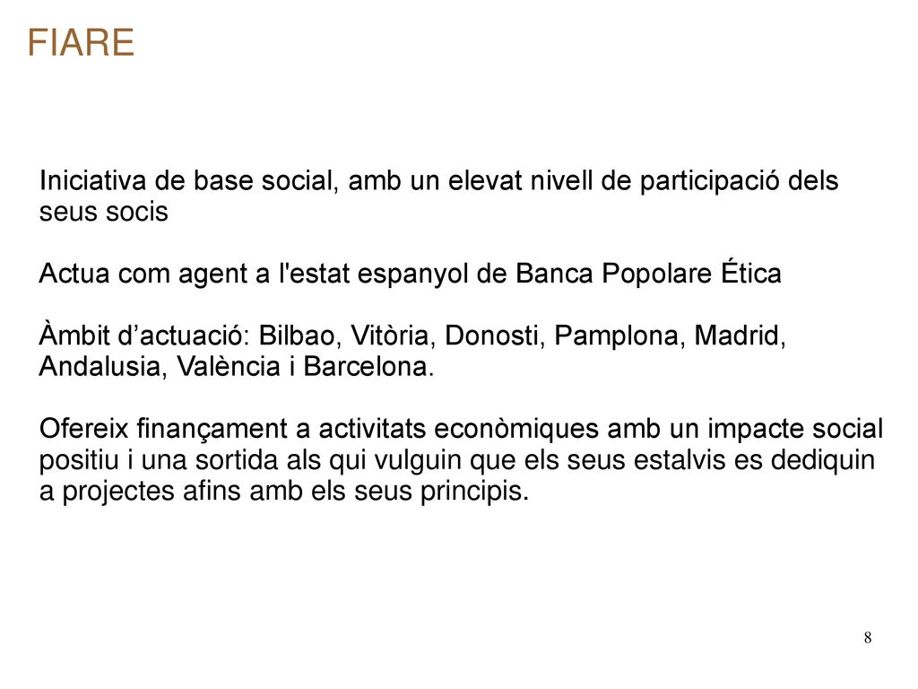 FIARE Iniciativa de base social, amb un elevat nivell de participació dels seus socis. Actua com agent a l estat espanyol de Banca Popolare Ética.