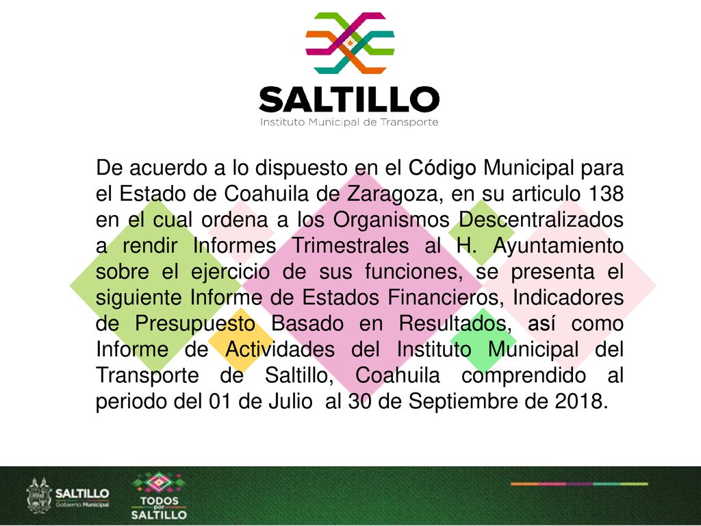 De acuerdo a lo dispuesto en el Código Municipal para el Estado de Coahuila de Zaragoza, en su articulo 138 en el cual ordena a los Organismos Descentralizados a rendir Informes Trimestrales al H.