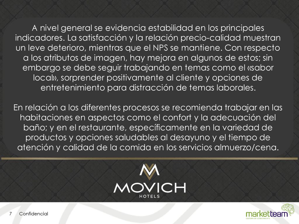 A nivel general se evidencia estabilidad en los principales indicadores. La satisfacción y la relación precio-calidad muestran un leve deterioro, mientras que el NPS se mantiene. Con respecto a los atributos de imagen, hay mejora en algunos de estos; sin embargo se debe seguir trabajando en temas como el «sabor local», sorprender positivamente al cliente y opciones de entretenimiento para distracción de temas laborales.