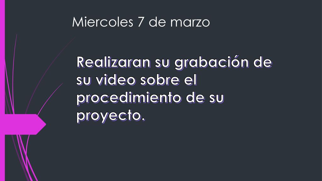 Miercoles 7 de marzo Realizaran su grabación de su video sobre el procedimiento de su proyecto.