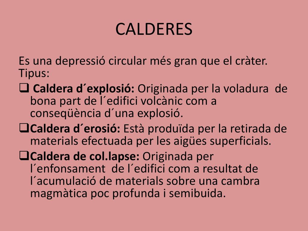 CALDERES Es una depressió circular més gran que el cràter. Tipus: