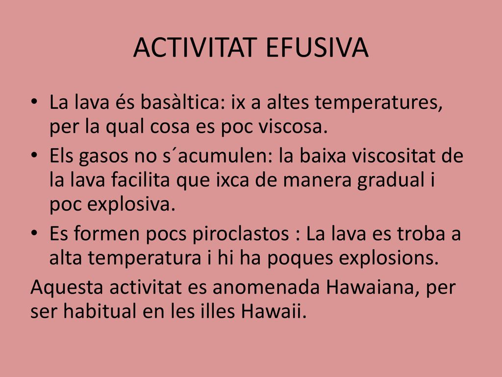 ACTIVITAT EFUSIVA La lava és basàltica: ix a altes temperatures, per la qual cosa es poc viscosa.