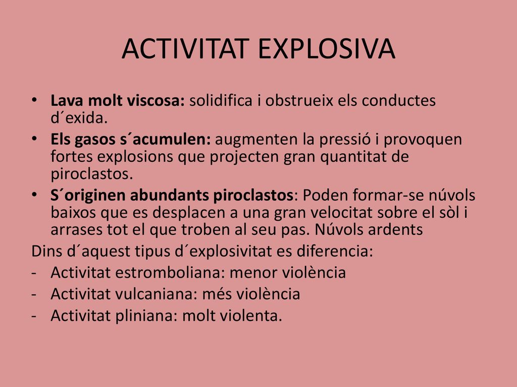 ACTIVITAT EXPLOSIVA Lava molt viscosa: solidifica i obstrueix els conductes d´exida.