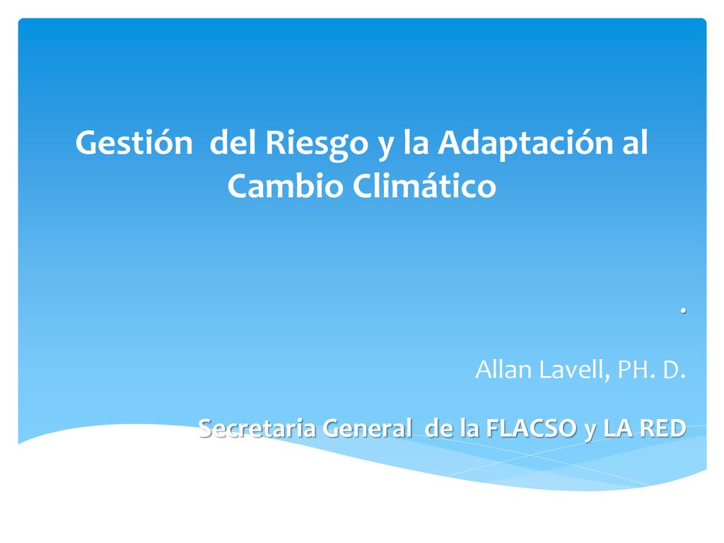. Allan Lavell, PH. D. Secretaria General de la FLACSO y LA RED