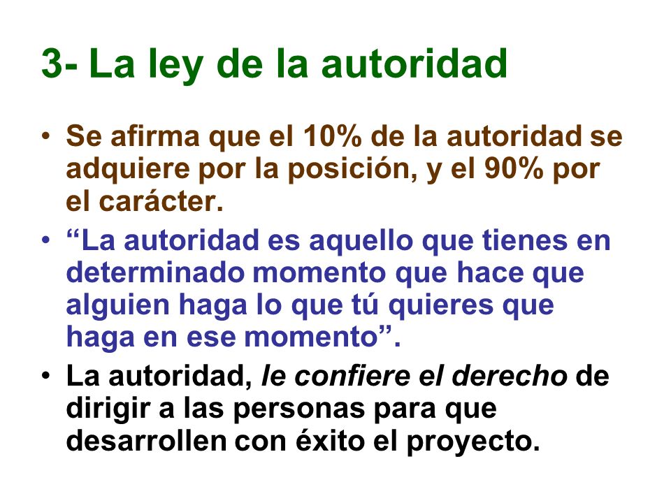 3- La ley de la autoridad Se afirma que el 10% de la autoridad se adquiere por la posición, y el 90% por el carácter.