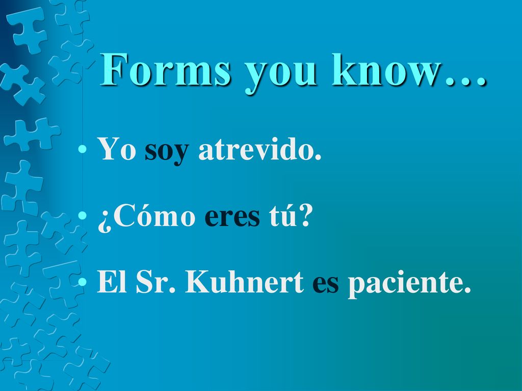 Forms you know… Yo soy atrevido. ¿Cómo eres tú