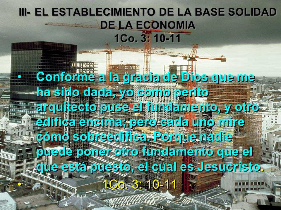 III- EL ESTABLECIMIENTO DE LA BASE SOLIDAD DE LA ECONOMIA 1Co. 3: 10-11