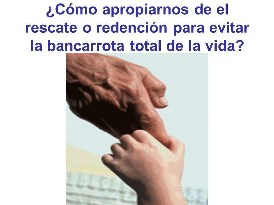 ¿Cómo apropiarnos de el rescate o redención para evitar la bancarrota total de la vida