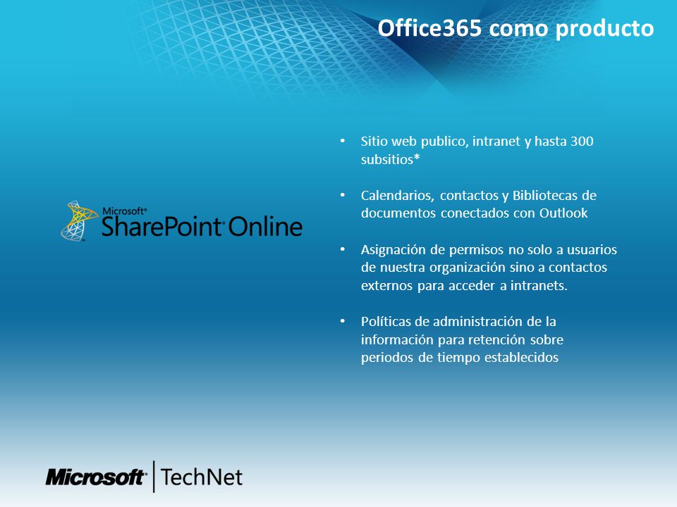 Office365 como producto Sitio web publico, intranet y hasta 300 subsitios* Calendarios, contactos y Bibliotecas de documentos conectados con Outlook.