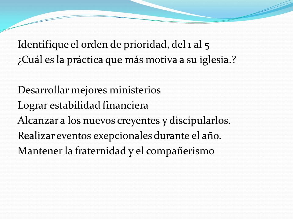 Identifique el orden de prioridad, del 1 al 5 ¿Cuál es la práctica que más motiva a su iglesia..
