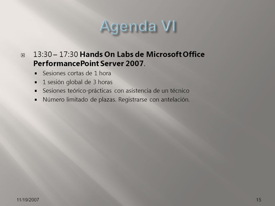 Agenda VI 13:30 – 17:30 Hands On Labs de Microsoft Office PerformancePoint Server Sesiones cortas de 1 hora.