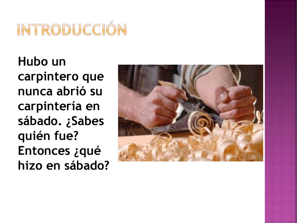 Introducción Hubo un carpintero que nunca abrió su carpintería en sábado.
