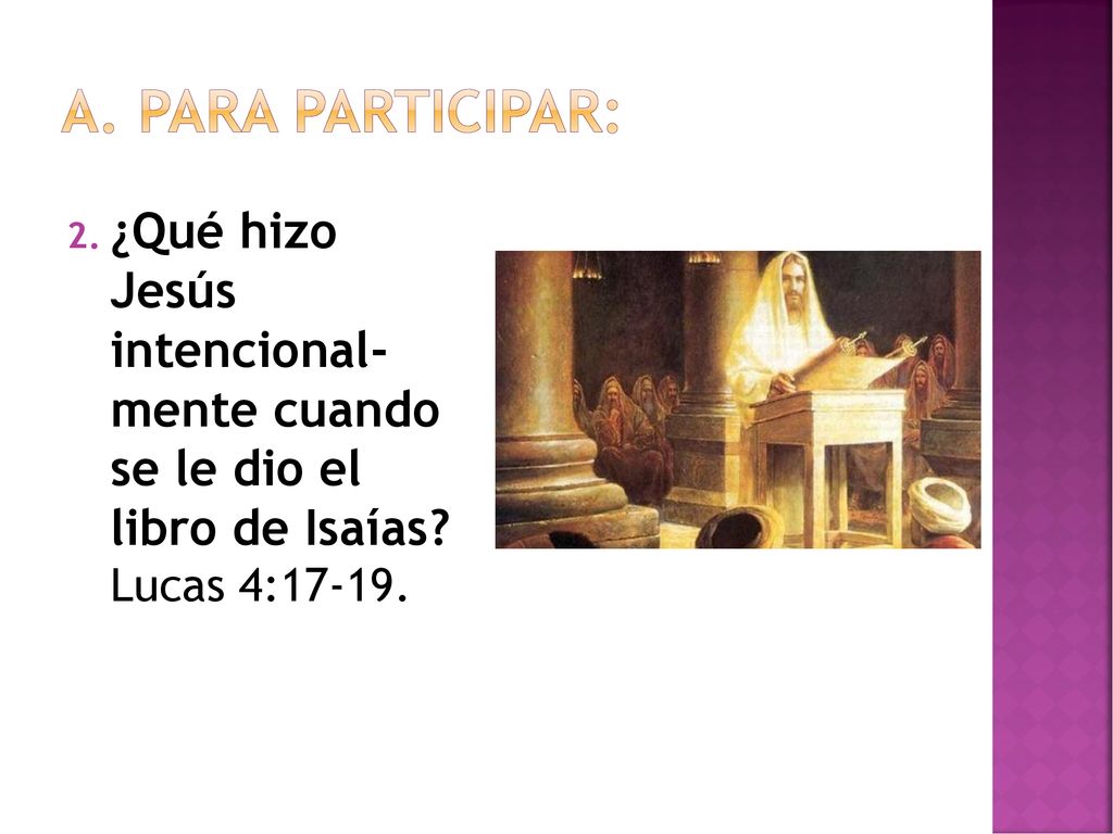 Para participar: ¿Qué hizo Jesús intencional- mente cuando se le dio el libro de Isaías.