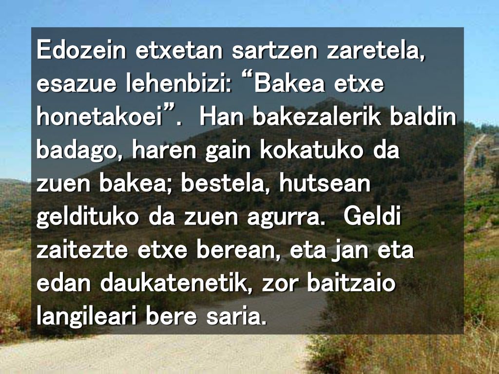 Edozein etxetan sartzen zaretela, esazue lehenbizi: Bakea etxe honetakoei .