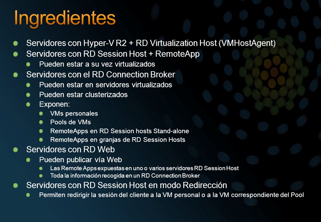 Ingredientes Servidores con Hyper-V R2 + RD Virtualization Host (VMHostAgent) Servidores con RD Session Host + RemoteApp.