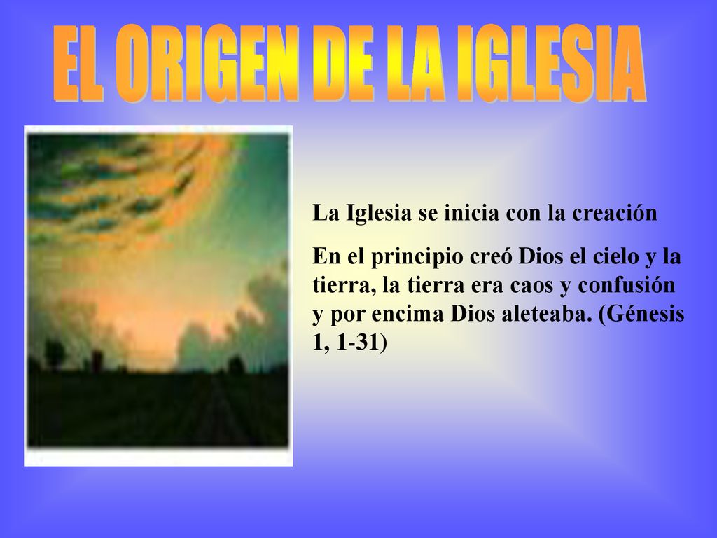EL ORIGEN DE LA IGLESIA La Iglesia se inicia con la creación