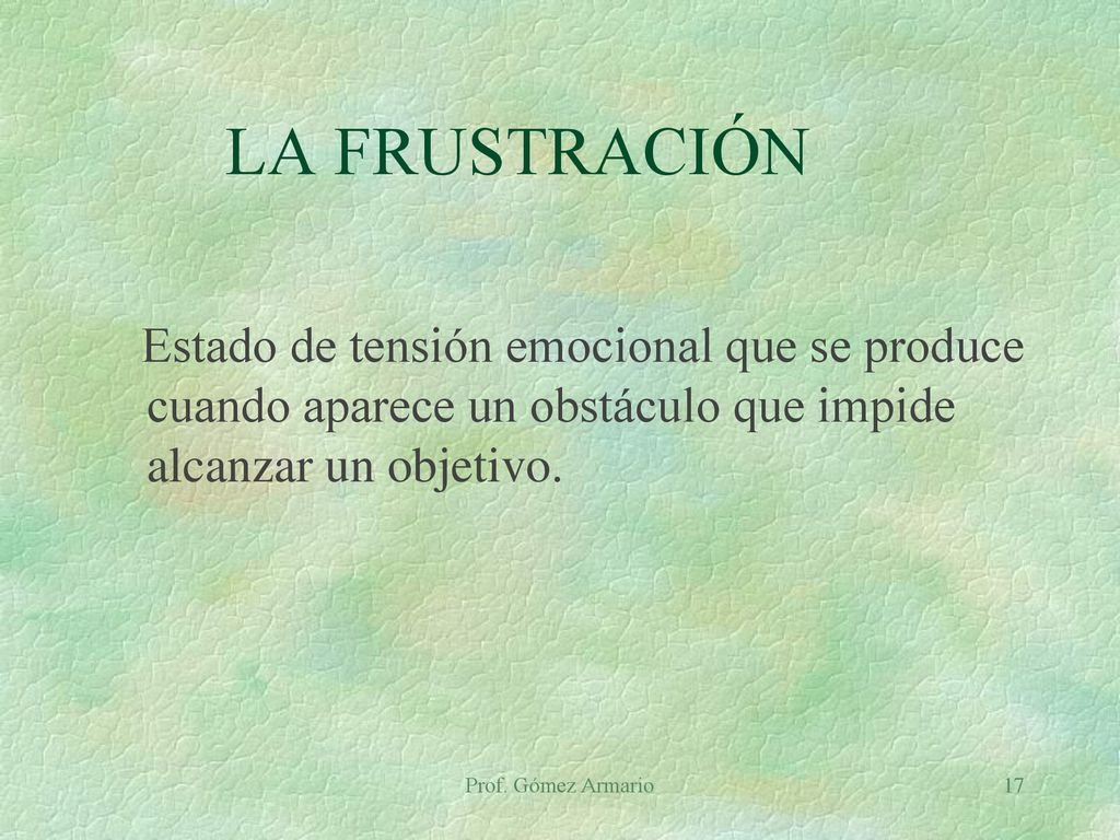 LA FRUSTRACIÓN Estado de tensión emocional que se produce cuando aparece un obstáculo que impide alcanzar un objetivo.