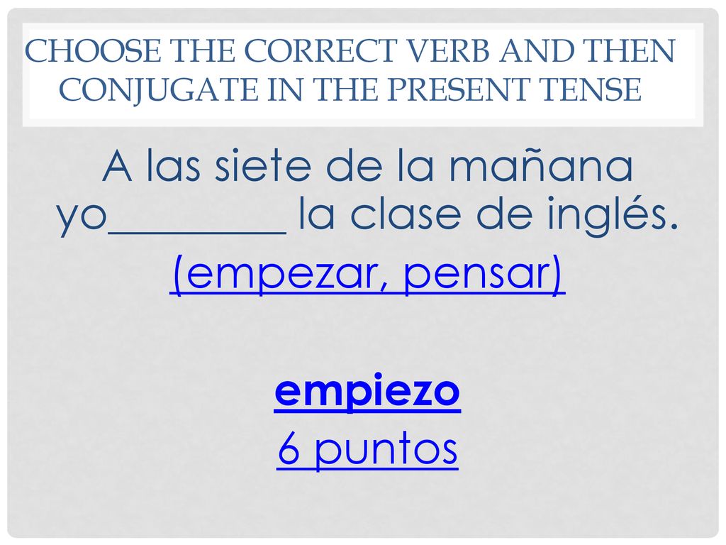 Choose the correct verb and then conjugate in the present tense