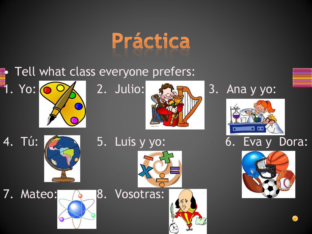 Práctica Tell what class everyone prefers: Yo: 2. Julio: 3. Ana y yo: