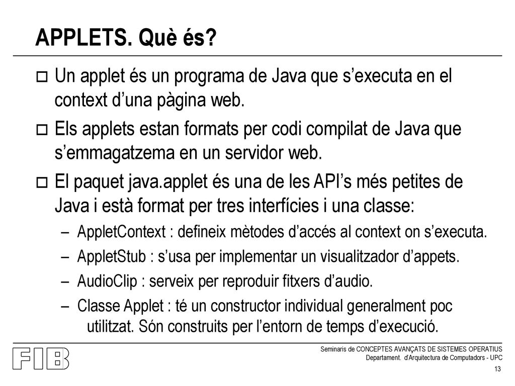 APPLETS. Què és Un applet és un programa de Java que s’executa en el context d’una pàgina web.