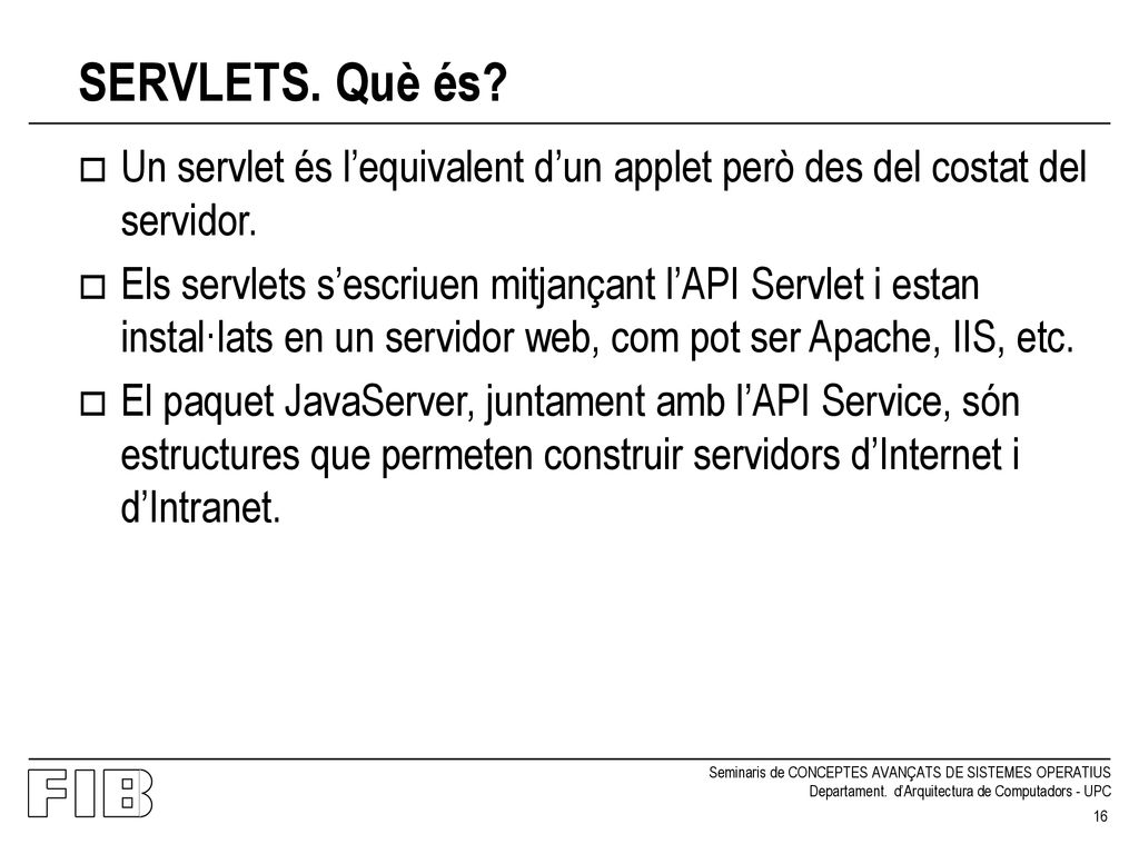 SERVLETS. Què és Un servlet és l’equivalent d’un applet però des del costat del servidor.
