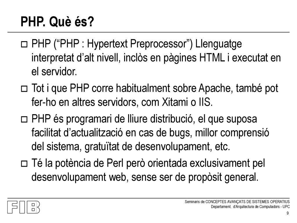 PHP. Què és PHP ( PHP : Hypertext Preprocessor ) Llenguatge interpretat d’alt nivell, inclòs en pàgines HTML i executat en el servidor.