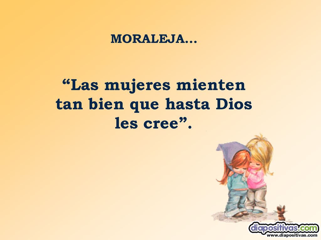 Las mujeres mienten tan bien que hasta Dios les cree .