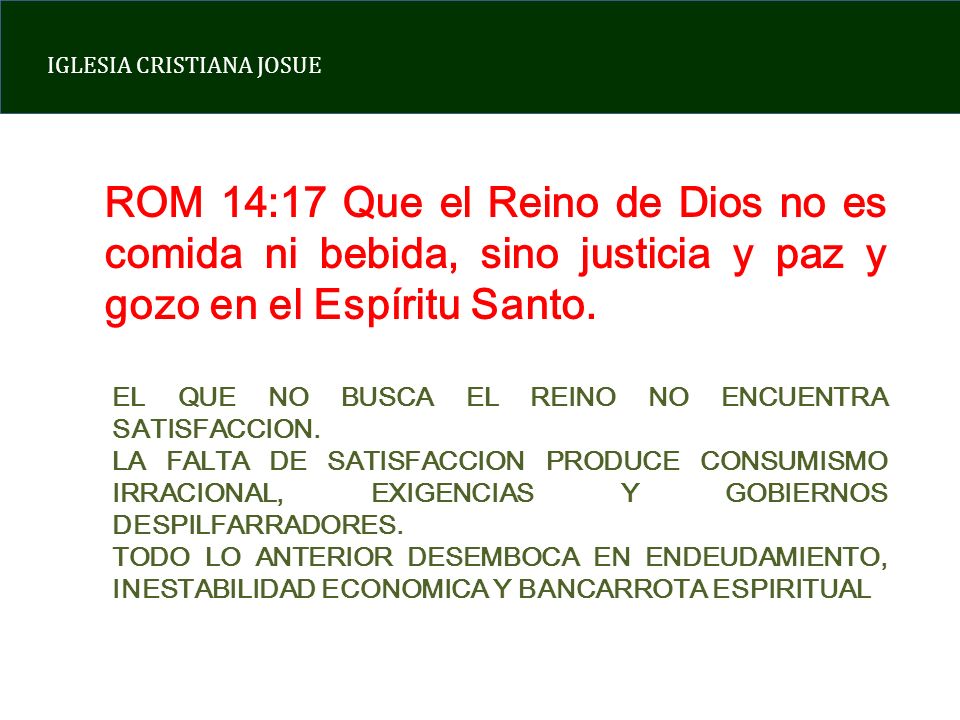 ROM 14:17 Que el Reino de Dios no es comida ni bebida, sino justicia y paz y gozo en el Espíritu Santo.