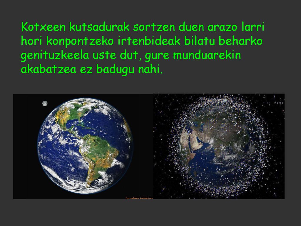Kotxeen kutsadurak sortzen duen arazo larri hori konpontzeko irtenbideak bilatu beharko genituzkeela uste dut, gure munduarekin akabatzea ez badugu nahi.