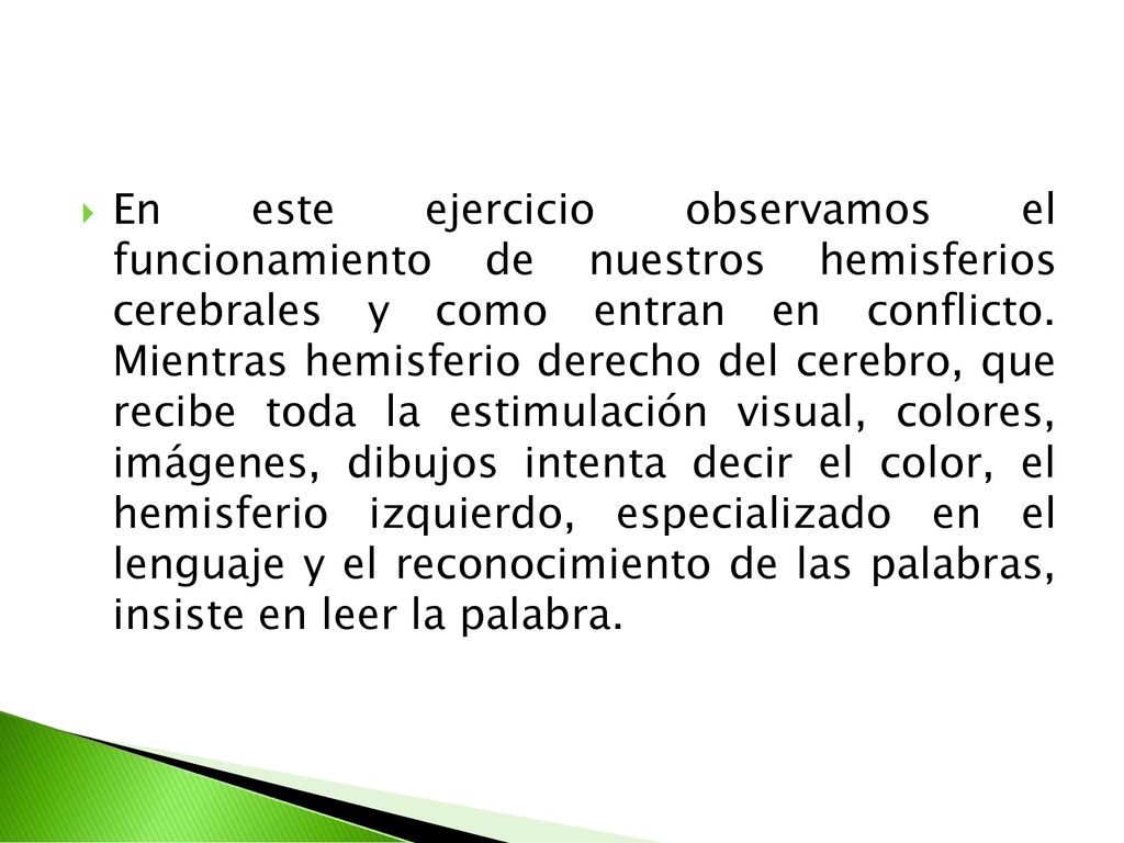 En este ejercicio observamos el funcionamiento de nuestros hemisferios cerebrales y como entran en conflicto.