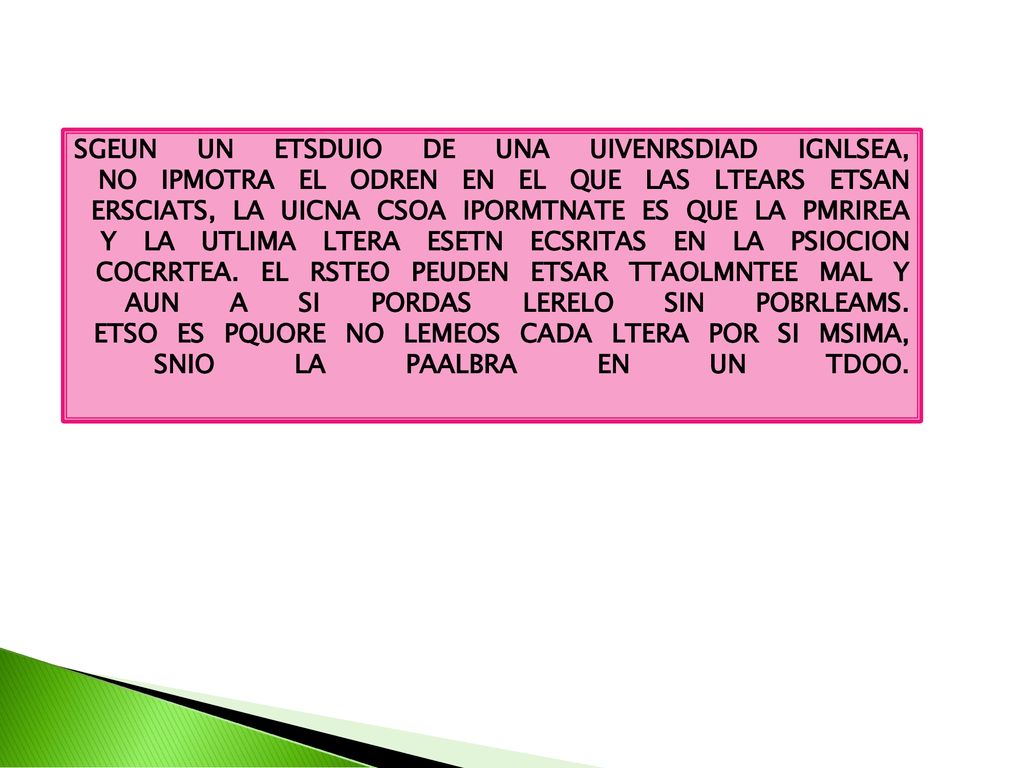 SGEUN UN ETSDUIO DE UNA UIVENRSDIAD IGNLSEA, NO IPMOTRA EL ODREN EN EL QUE LAS LTEARS ETSAN ERSCIATS, LA UICNA CSOA IPORMTNATE ES QUE LA PMRIREA Y LA UTLIMA LTERA ESETN ECSRITAS EN LA PSIOCION COCRRTEA.