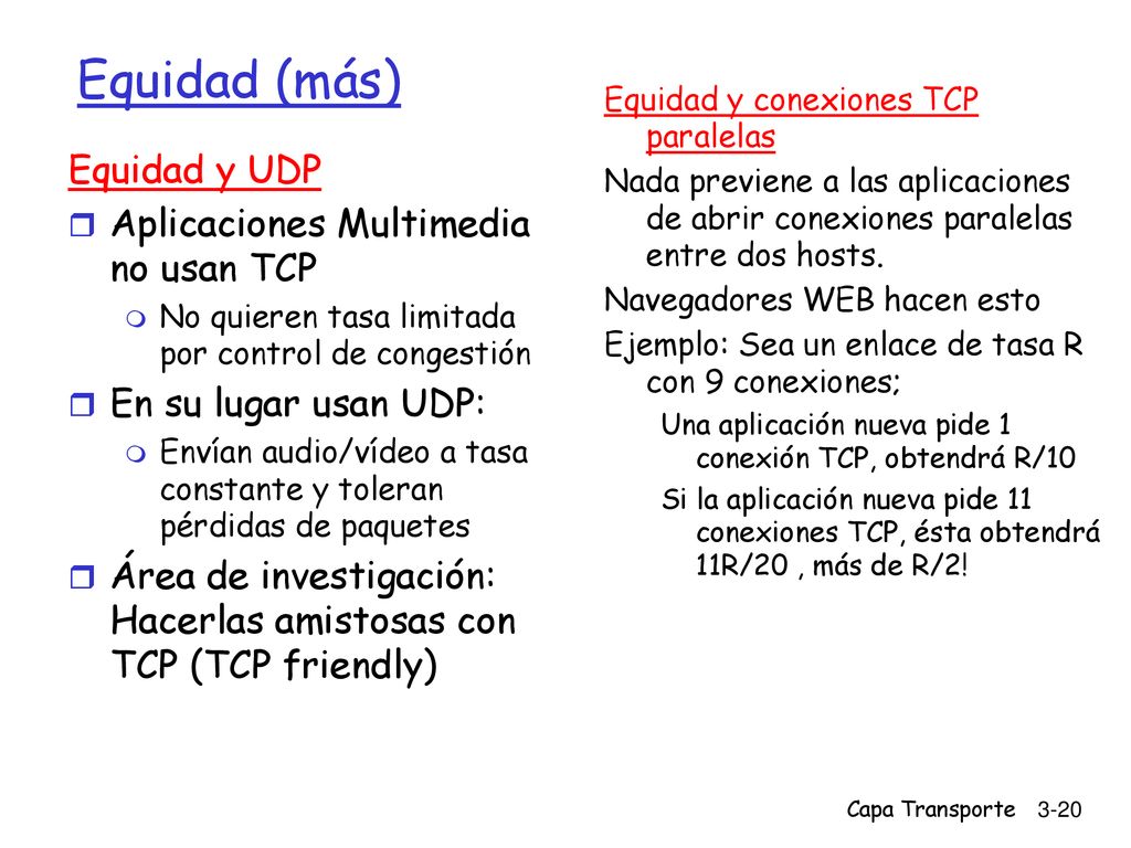 Equidad (más) Equidad y UDP Aplicaciones Multimedia no usan TCP